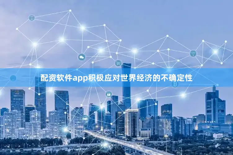 配资软件app积极应对世界经济的不确定性