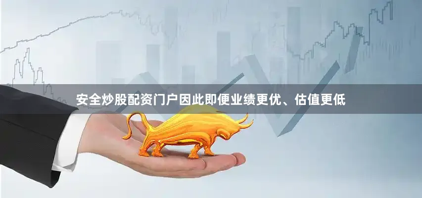 安全炒股配资门户因此即便业绩更优、估值更低