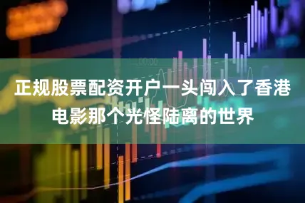 正规股票配资开户一头闯入了香港电影那个光怪陆离的世界