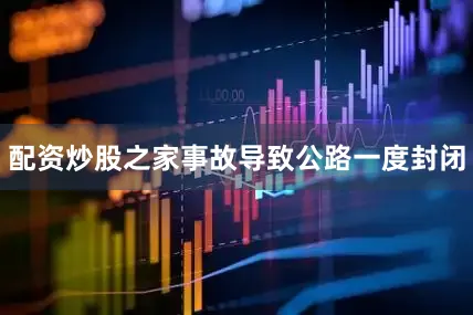 配资炒股之家事故导致公路一度封闭