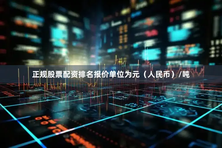 正规股票配资排名报价单位为元（人民币）/吨