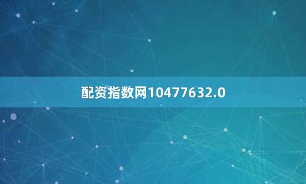 配资指数网10477632.0