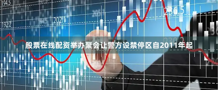 股票在线配资举办聚会让警方设禁停区自2011年起