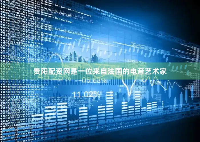 贵阳配资网是一位来自法国的电音艺术家